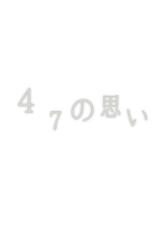 ４７ の 思 い