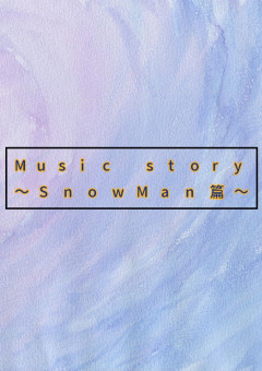 Music story～SnowMan篇～