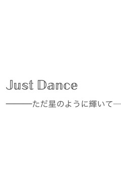 Just Dance  ─── ただ星のように輝いて───
