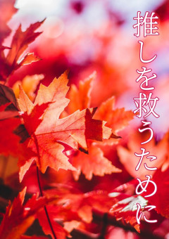 推しを救うために