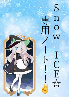 《公式》Snow ICE☆ 専用ノート！！