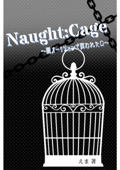 ｢Naught:Cage〜闇オークションで買われたΩ〜｣