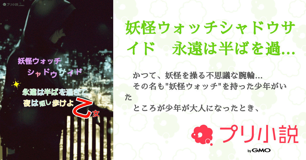 妖怪ウォッチシャドウサイド 永遠は半ばを過ぎて 夜は短し歩けよ乙女 全2話 連載中 フラペチーノさんの小説 無料スマホ夢小説ならプリ小説 Bygmo