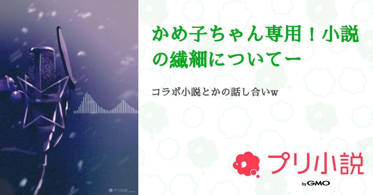 かめ子ちゃん専用！小説の繊細についてー - 全1話 【連載中】（んちゃ 