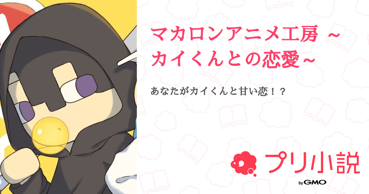 第51話 色々公開3 マカロンアニメ工房 カイくんとの恋愛 無料スマホ夢小説ならプリ小説 Bygmo