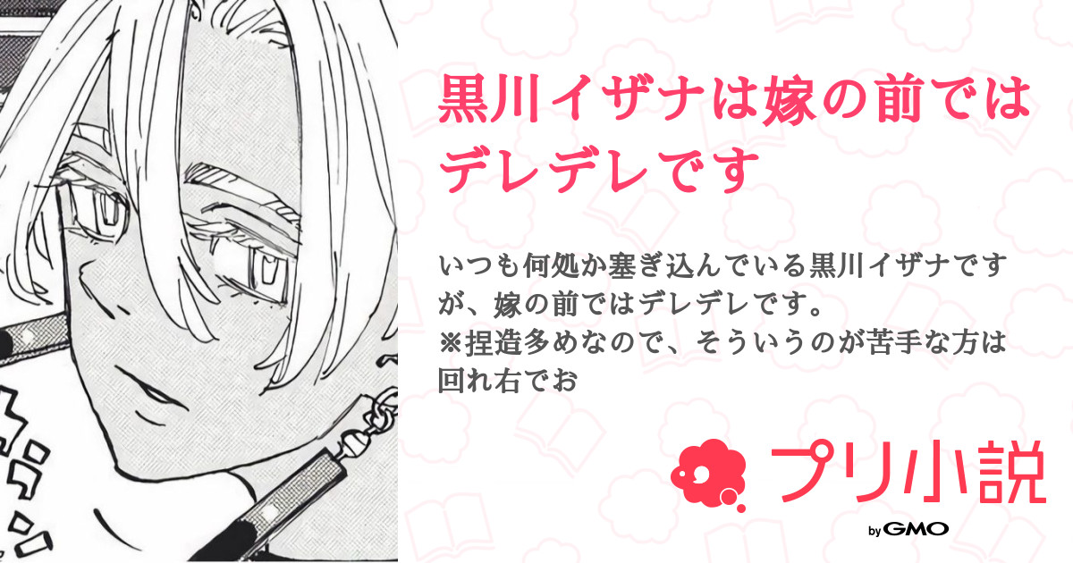 黒川イザナは嫁の前ではデレデレです 全71話 連載中 どくくん 東リべ終わっても書き続けてやる さんの夢小説 無料スマホ夢小説ならプリ小説 Bygmo