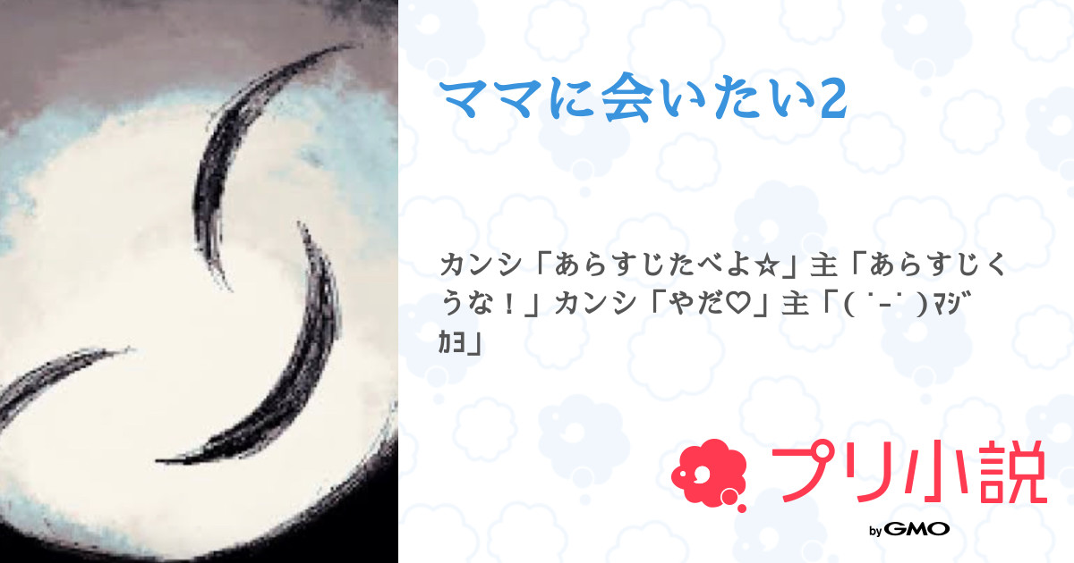 ママに会いたい2 全15話 連載中 主さんの小説 無料スマホ夢小説ならプリ小説 Bygmo