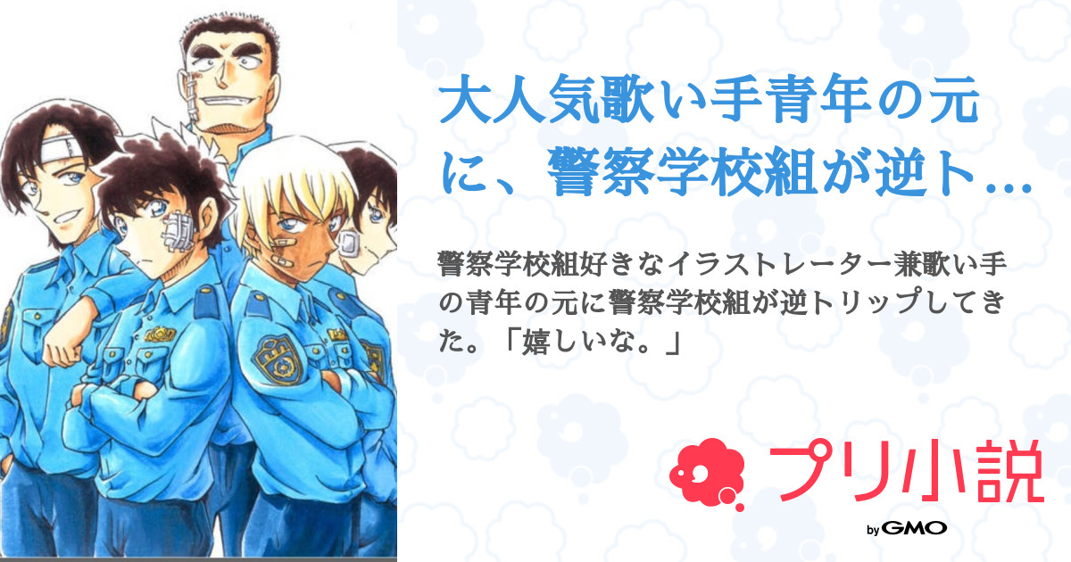 大人気歌い手青年の元に 警察学校組が逆トリップしてきた話 全6話 連載中 リオン シャルルさんの小説 無料スマホ夢小説ならプリ小説 Bygmo