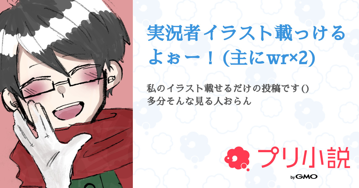 実況者イラスト載っけるよぉー 主にwr 2 全24話 連載中 Kさんの小説 無料スマホ夢小説ならプリ小説 Bygmo