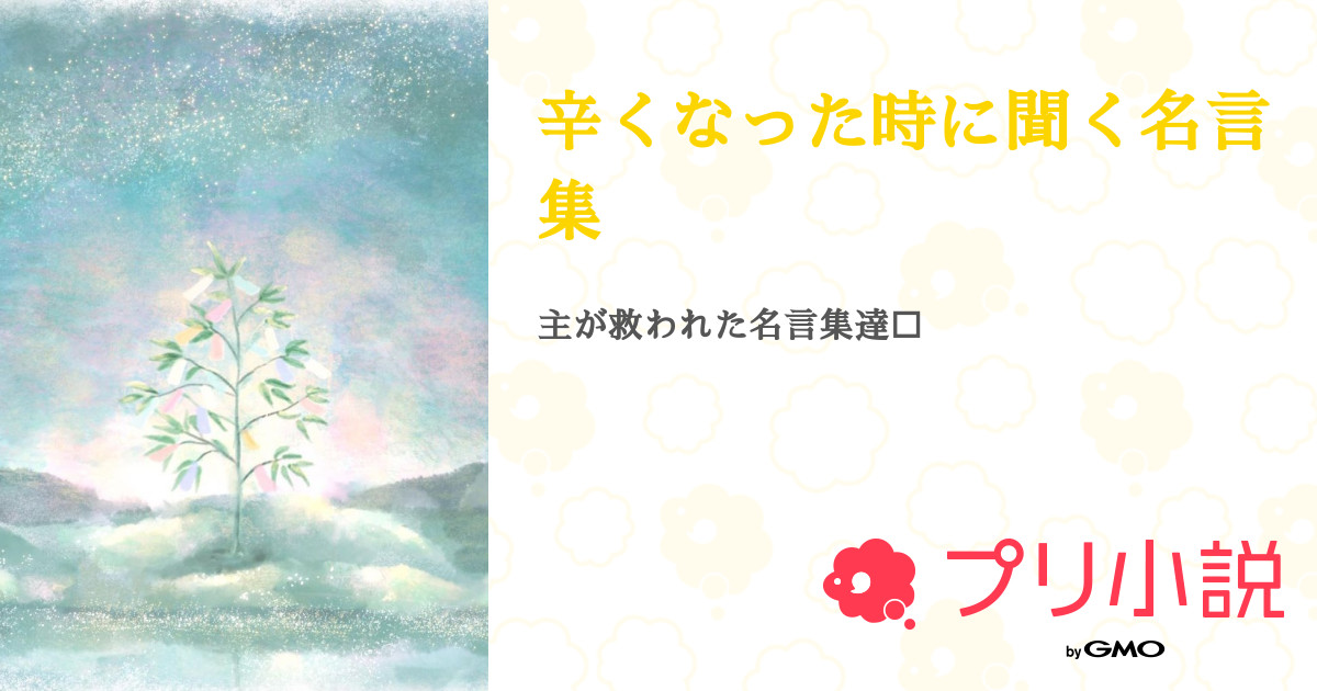 辛くなった時に聞く名言集 全13話 連載中 天桜 さんの小説 無料スマホ夢小説ならプリ小説 Bygmo