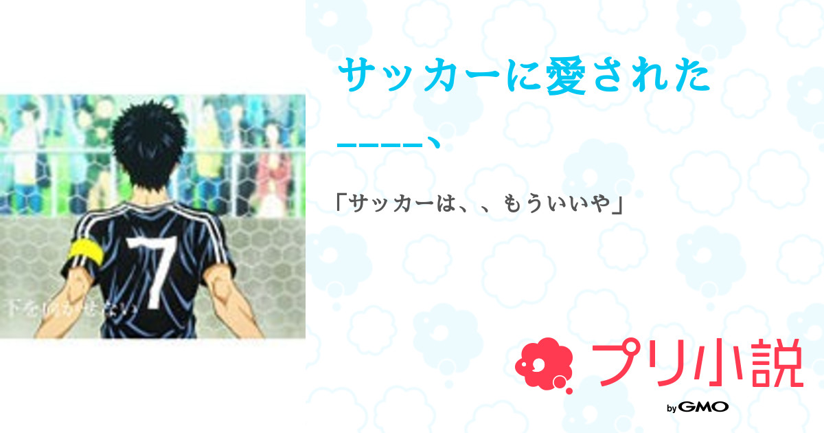 サッカーに愛された 全1話 連載中 アイス さんの小説 無料スマホ夢小説ならプリ小説 Bygmo