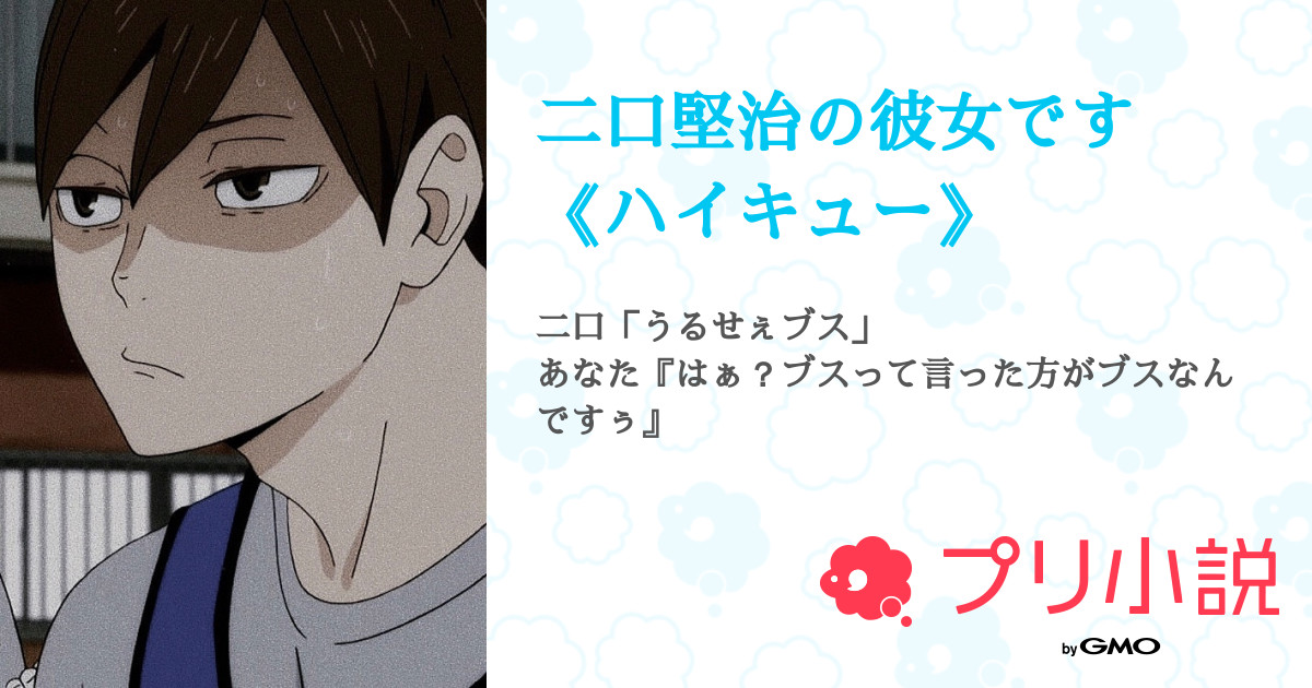 第2話 二口堅治の彼女です ハイキュー 無料スマホ夢小説ならプリ小説 Bygmo