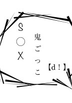 S ◯ X 鬼 ご っ こ【d！】