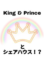 King & Princeとシェアハウス!?