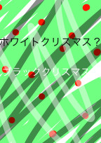 ホワイトクリスマス?ブラッククリスマス?