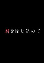 君を閉じ込めて