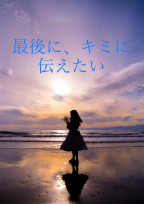 最後に、キミに伝えたい。
