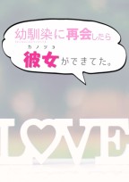 幼馴染に再会したら彼女ができてた。