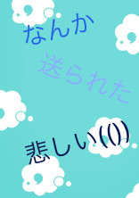 ...なんか送られた...悲しい(())
