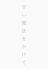 甘い魔法をかけて