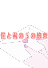 僕 と 君 の 5 の 約 束 。