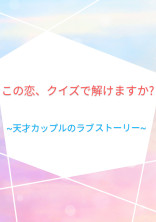 この恋、クイズで解けますか?〜天才カップルのラブストーリー〜