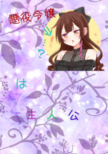 悪 役 令 嬢 (…?)は 主 人 公