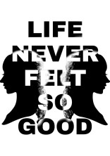 LIFE NEVER FELT SO GOOD