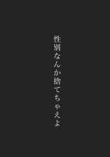 『性別』なんか捨てちゃえよ。