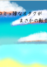 コミュ障なオタクがまさかの転生
