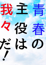 青春の主役は我々だ!