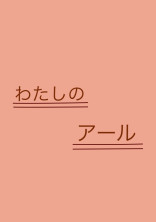 わたしのアール