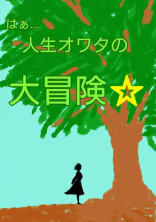 はぁ…人生オワタの大冒険☆