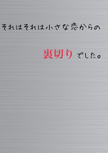 それはそれは小さな恋からの裏切りでした。