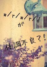 w/r/w/r/dが体調不良?!