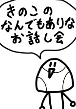 きのこのなんでもありなお話し会