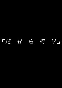 「だ か ら 何 ?」
