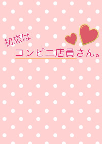 初恋はコンビニ店員さん。