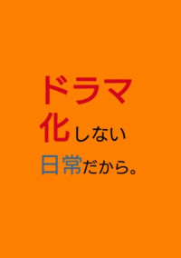 ドラマ化しない日常だから。