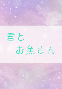 君とお魚さん 《Fischer's》