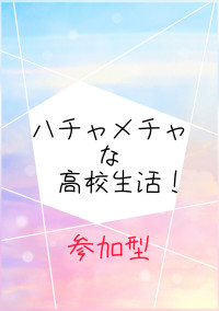 ハチャメチャな高校生活(参加型)