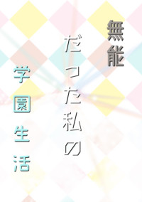 無能だった私の学園生活