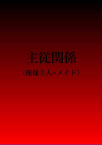 主従関係(俺様主人×メイド)