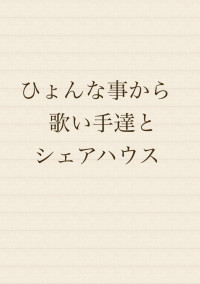 ひょんな事から歌い手達とシェアハウス。