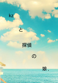 k z と 探 偵 の 娘 .