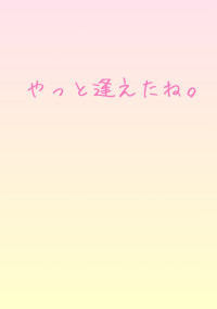やっと逢えたね。