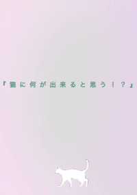 猫に何が出来ると思う!?
