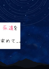 永遠を求めて__。