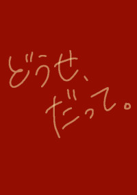 どうせ、だって。