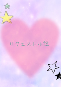 リクエスト小説